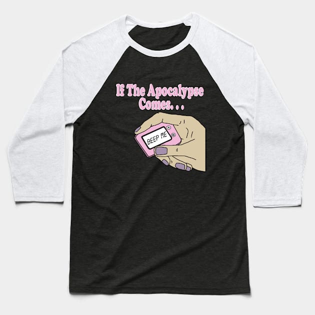 If The Apocalypse Comes Beep Me Baseball T-Shirt by PeakedNThe90s